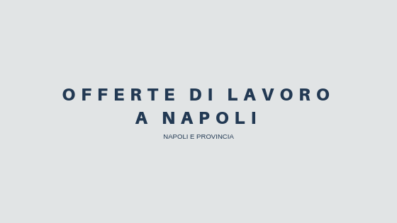 Offerte di lavoro a Napoli si ricerca personale